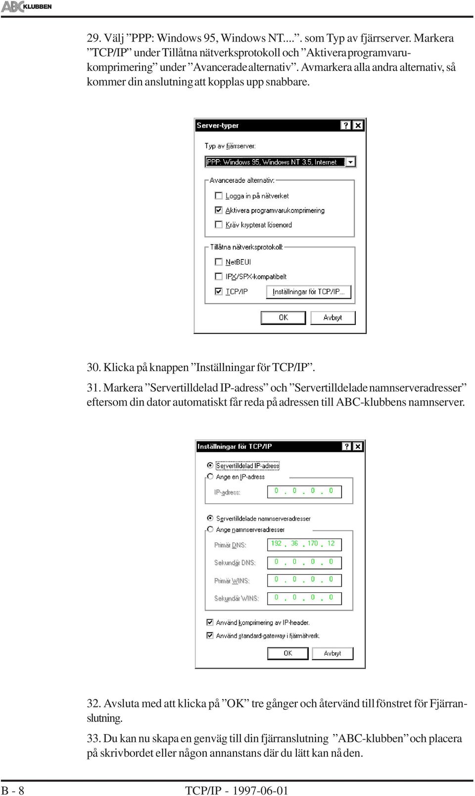 Markera Servertilldelad IP-adress och Servertilldelade namnserveradresser eftersom din dator automatiskt får reda på adressen till ABC-klubbens namnserver. 32.