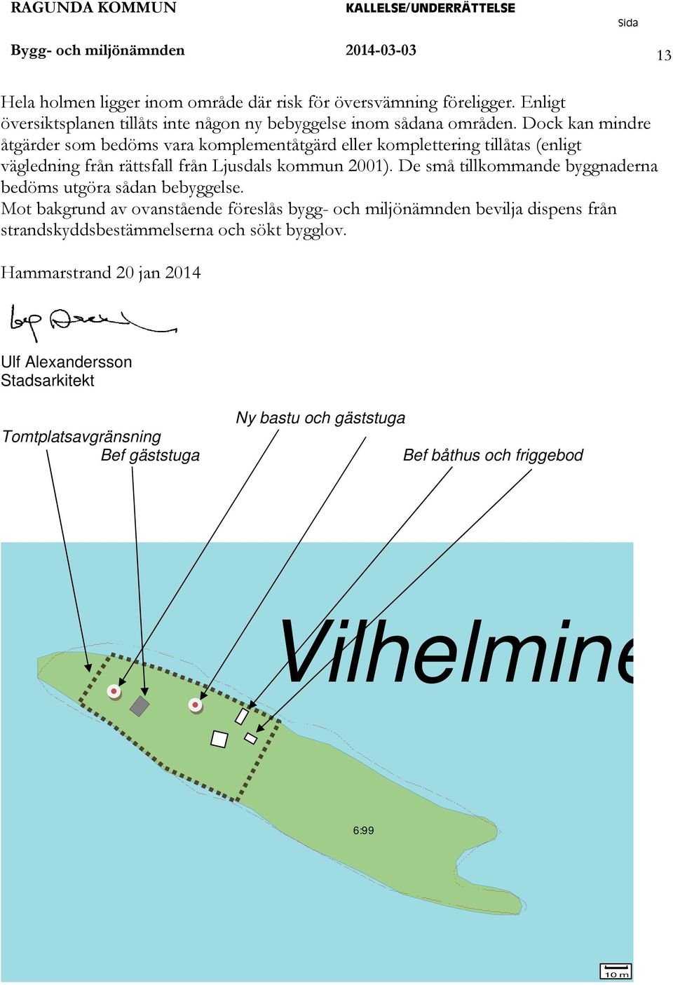 Dock kan mindre åtgärder som bedöms vara komplementåtgärd eller komplettering tillåtas enligt vägledning från rättsfall från Ljusdals kommun 2001).