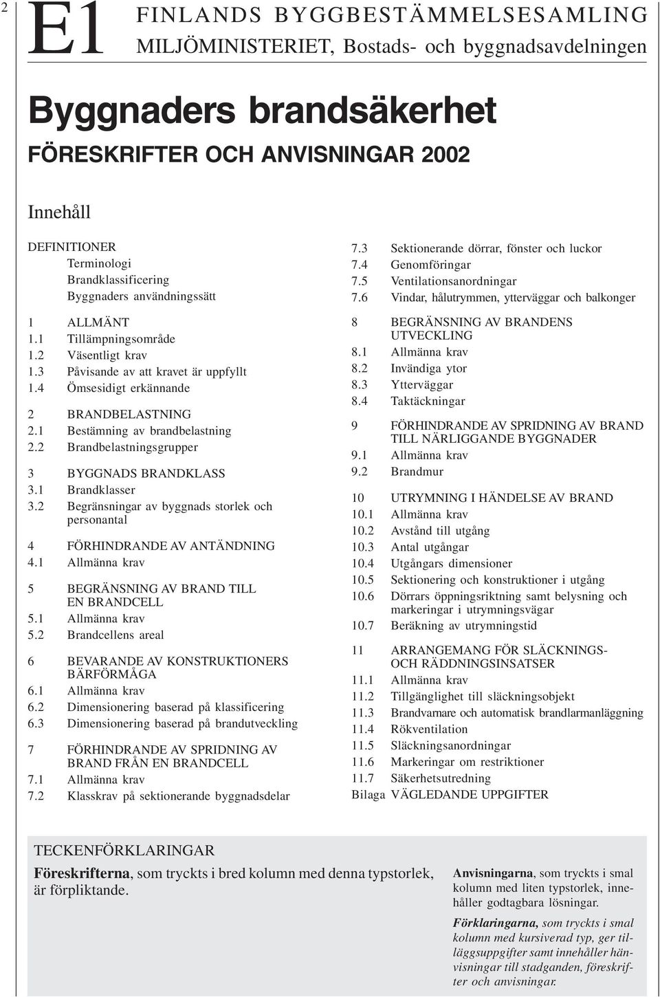 1 Bestämning av brandbelastning 2.2 Brandbelastningsgrupper 3 BYGGNADS BRANDKLASS 3.1 Brandklasser 3.2 Begränsningar av byggnads storlek och personantal 4 FÖRHINDRANDE AV ANTÄNDNING 4.