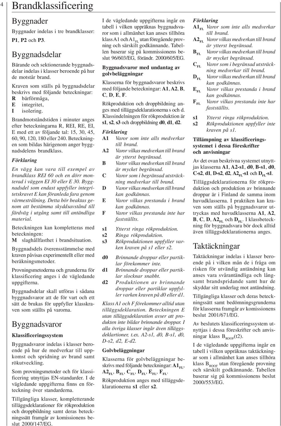 Brandmotståndstiden i minuter anges efter beteckningarna R, REI, RE, EI, E med ett av följande tal: 15, 30, 45, 60, 90, 120, 180 eller 240.