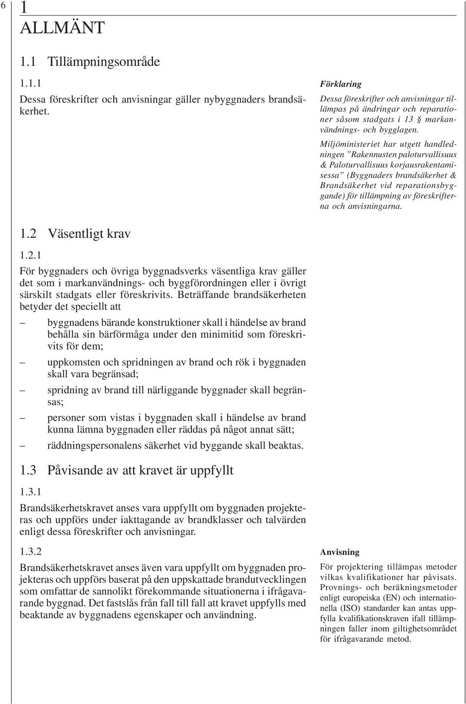 Miljöministeriet har utgett handledningen Rakennusten paloturvallisuus & Paloturvallisuus korjausrakentamisessa (Byggnaders brandsäkerhet & Brandsäkerhet vid reparationsbyggande) för tillämpning av