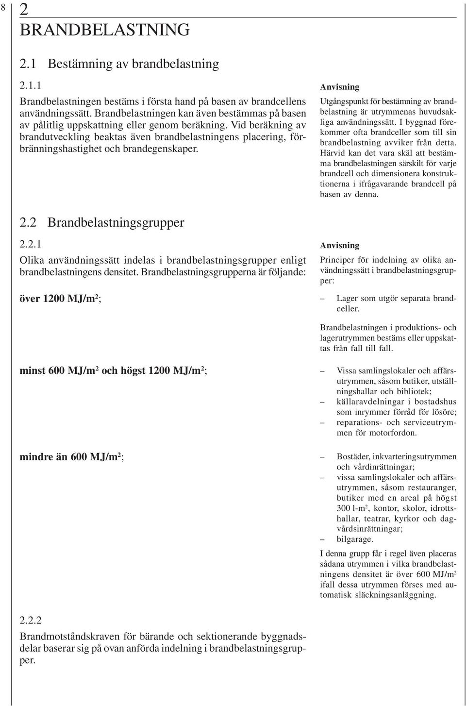 Vid beräkning av brandutveckling beaktas även brandbelastningens placering, förbränningshastighet och brandegenskaper.