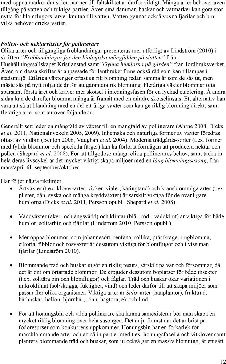 Pollen- och nektarväxter för pollinerare Olika arter och tillgängliga fröblandningar presenteras mer utförligt av Lindström (2010) i skriften Fröblandningar för den biologiska mångfalden på slätten