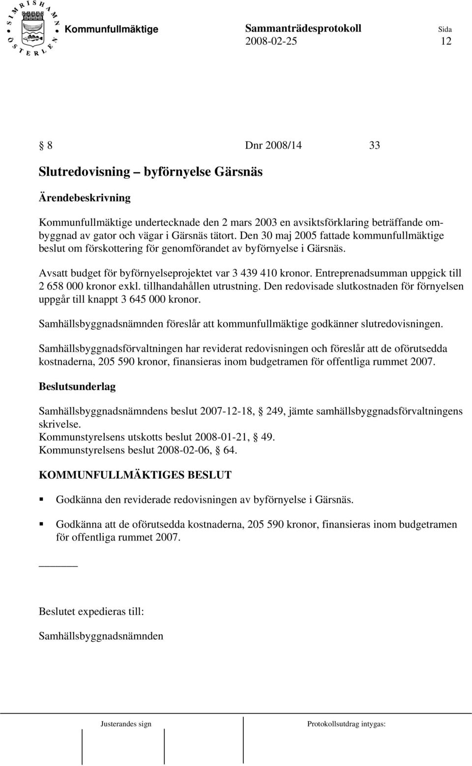 Entreprenadsumman uppgick till 2 658 000 kronor exkl. tillhandahållen utrustning. Den redovisade slutkostnaden för förnyelsen uppgår till knappt 3 645 000 kronor.