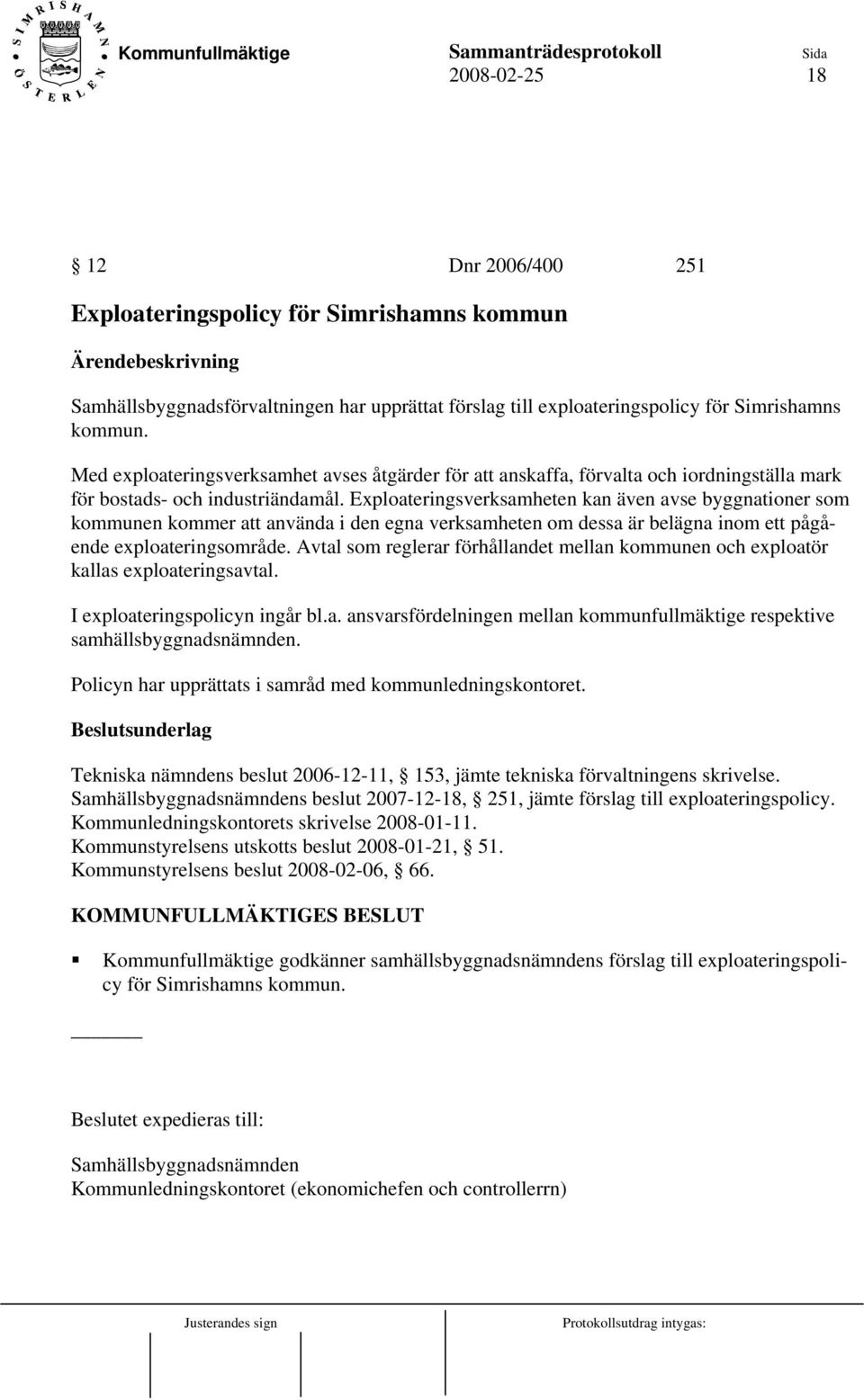 Exploateringsverksamheten kan även avse byggnationer som kommunen kommer att använda i den egna verksamheten om dessa är belägna inom ett pågående exploateringsområde.