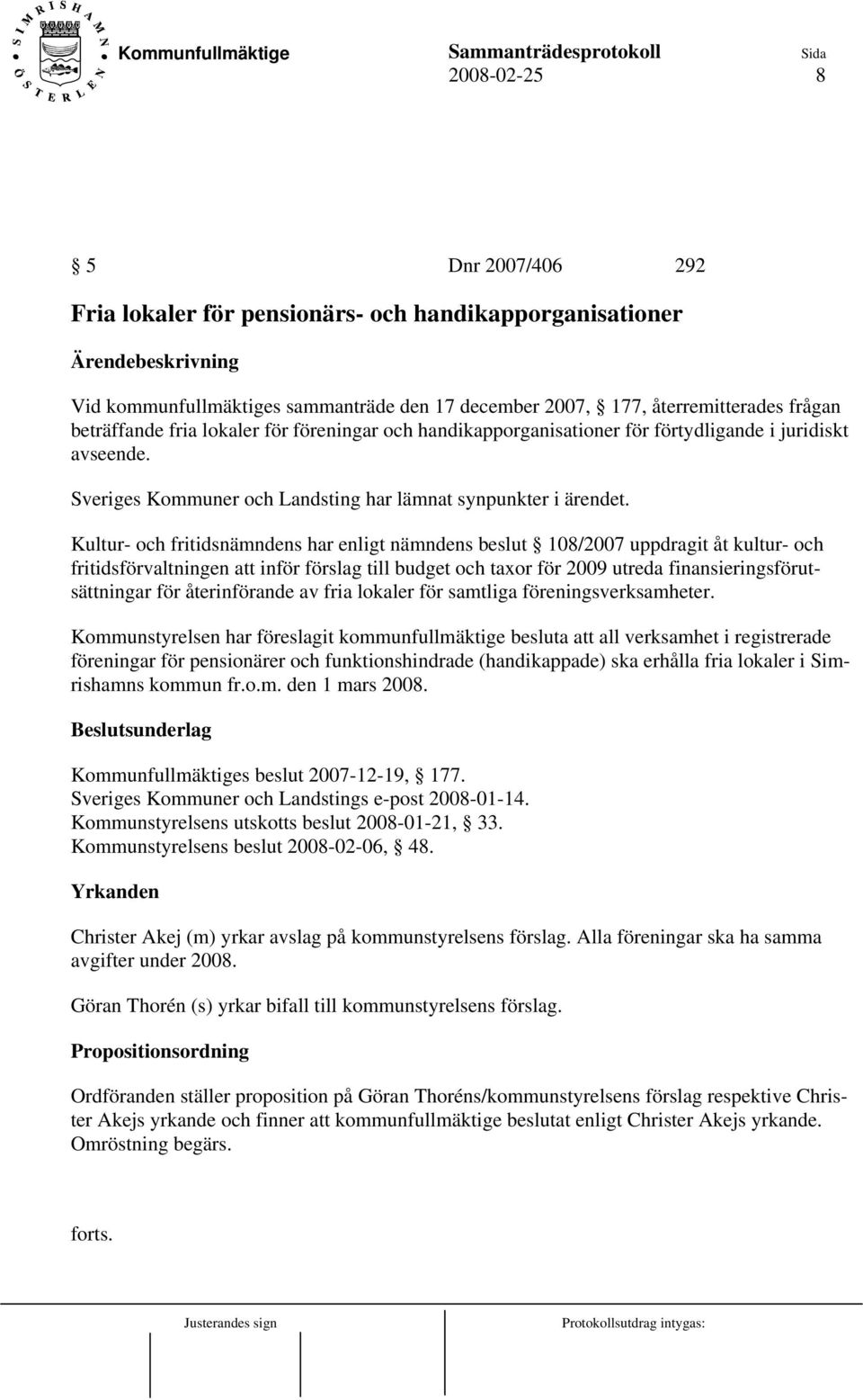 Kultur- och fritidsnämndens har enligt nämndens beslut 108/2007 uppdragit åt kultur- och fritidsförvaltningen att inför förslag till budget och taxor för 2009 utreda finansieringsförutsättningar för