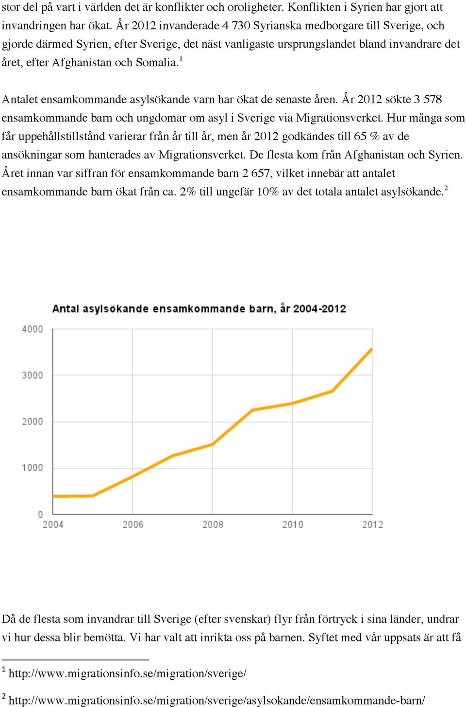 1 Antalet ensamkommande asylsökande varn har ökat de senaste åren. År 2012 sökte 3 578 ensamkommande barn och ungdomar om asyl i Sverige via Migrationsverket.