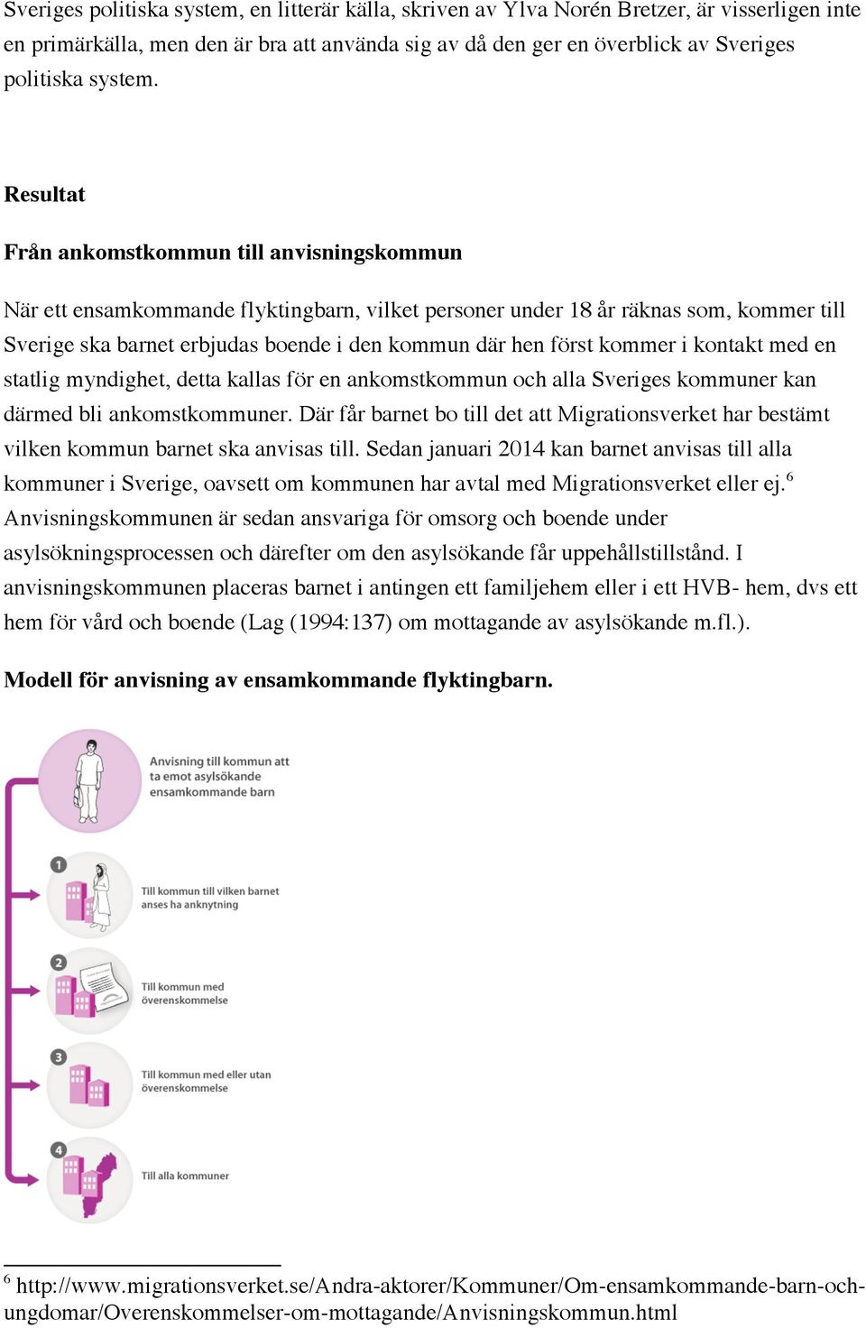 kommer i kontakt med en statlig myndighet, detta kallas för en ankomstkommun och alla Sveriges kommuner kan därmed bli ankomstkommuner.