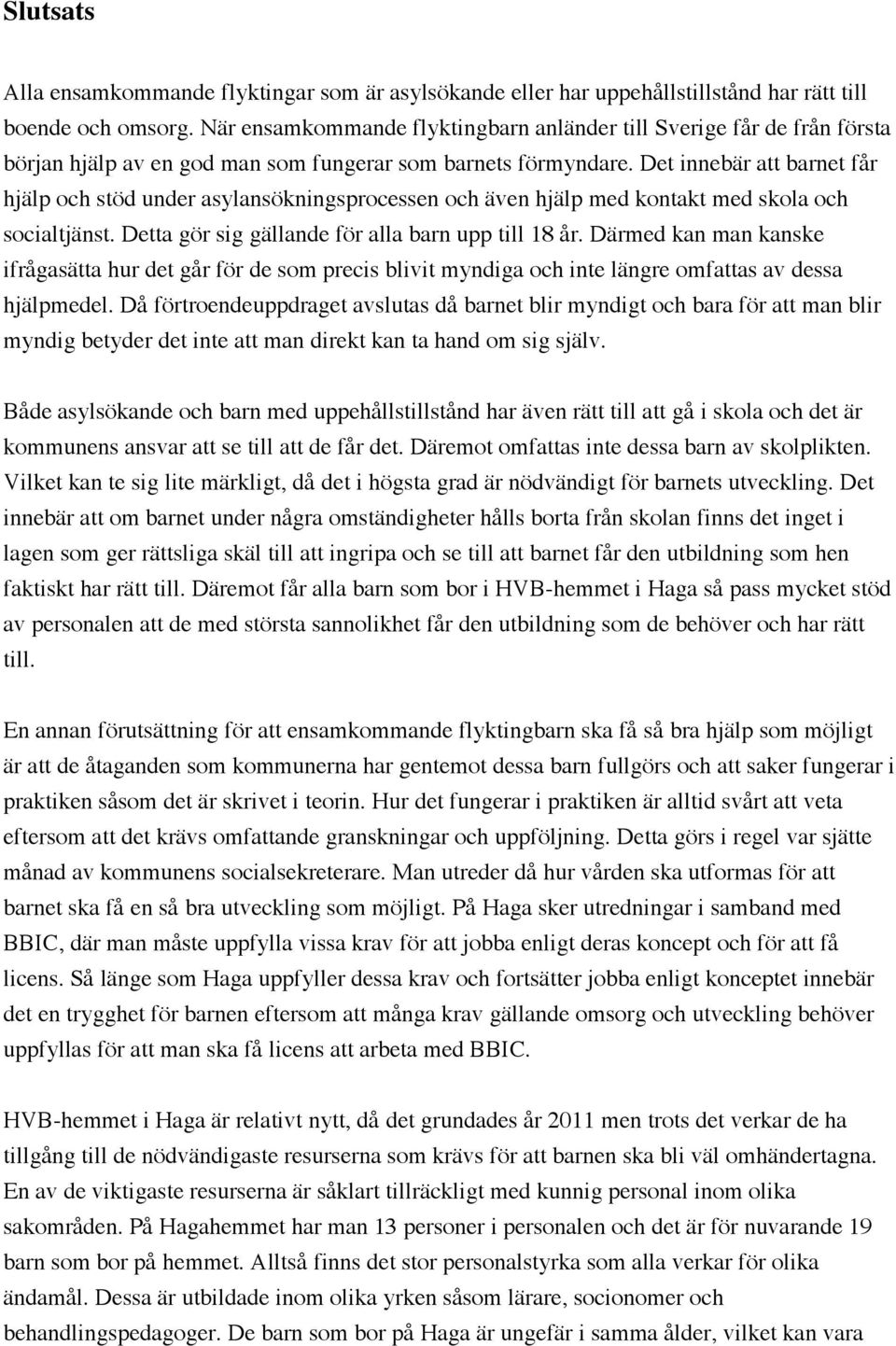 Det innebär att barnet får hjälp och stöd under asylansökningsprocessen och även hjälp med kontakt med skola och socialtjänst. Detta gör sig gällande för alla barn upp till 18 år.