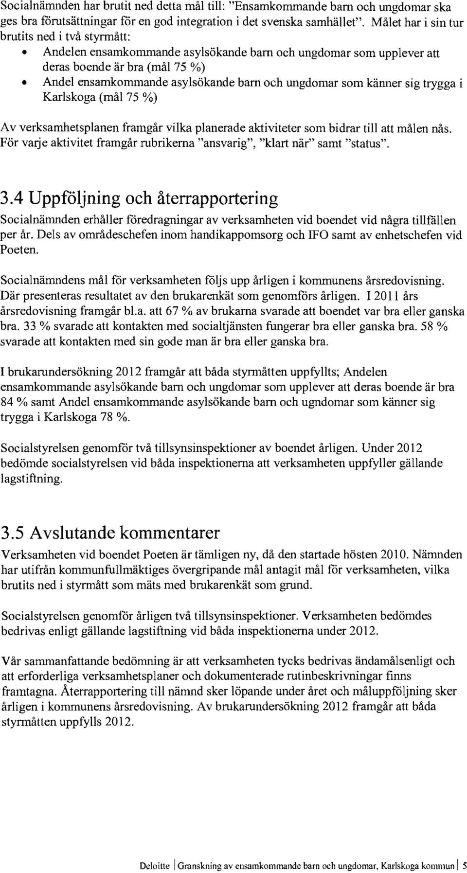 som känner sig trygga i Karlskoga (mål 75 %) A v verksamhetsplanen framgår vilka planerade aktiviteter som bidrar till att målen nås.