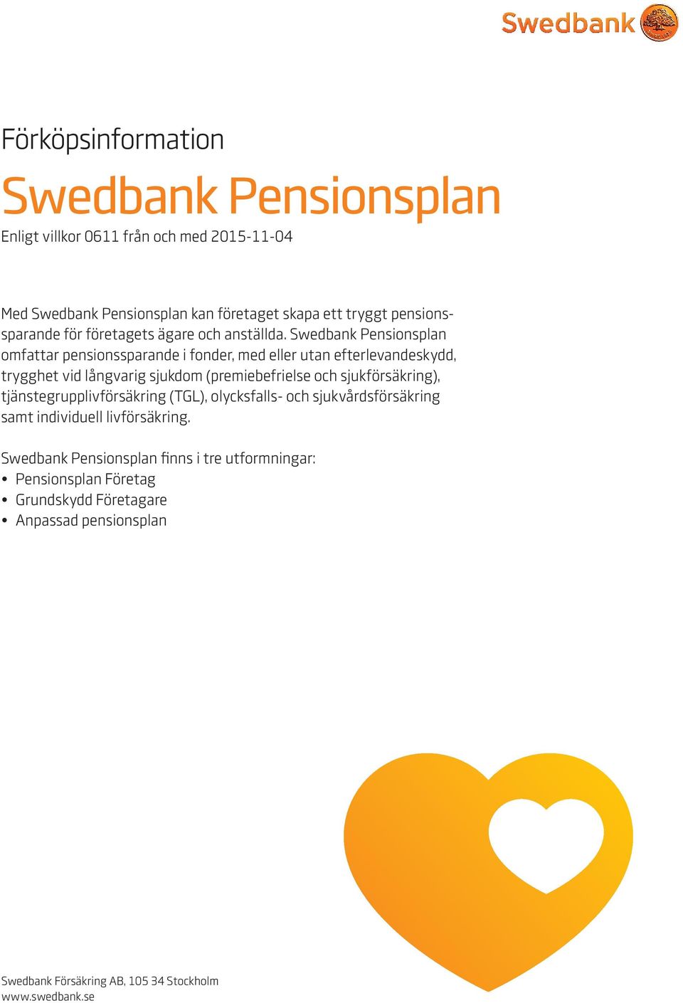 Swedbank Pensionsplan omfattar pensionssparande i fonder, med eller utan efterlevandeskydd, trygghet vid långvarig sjukdom (premiebefrielse och