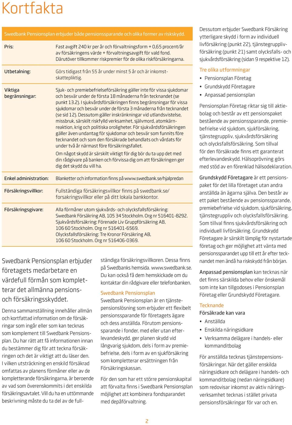 Dessutom erbjuder Swedbank Försäkring ytterligare skydd i form av individuell livförsäkring (punkt 22), tjänstegrupplivförsäkring (punkt 21) samt olycksfalls- och sjukvårdsförsäkring (sidan 9