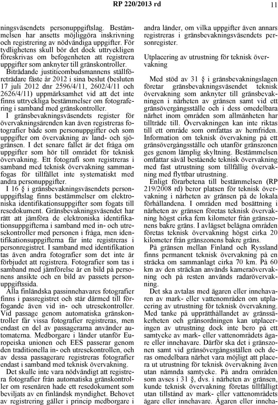 Biträdande justitieombudsmannens ställföreträdare fäste år 2012 i sina beslut (besluten 17 juli 2012 dnr 2596/4/11, 2602/4/11 och 2626/4/11) uppmärksamhet vid att det inte finns uttryckliga