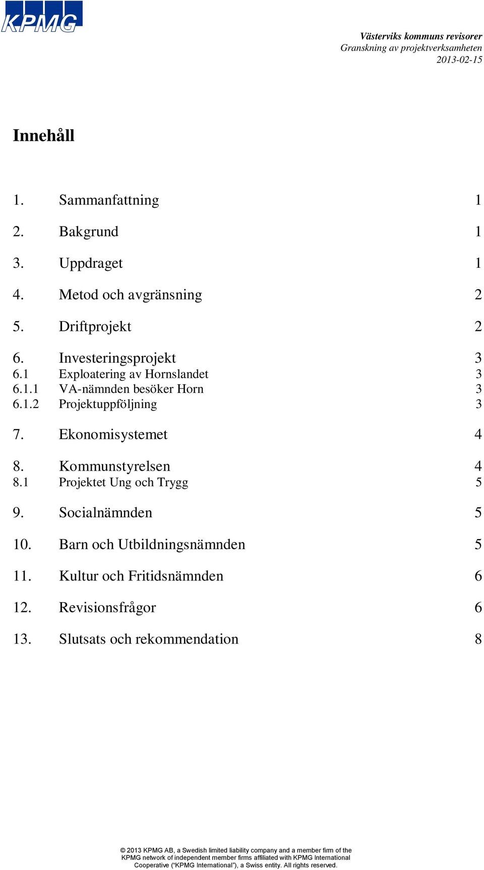 1 Projektet Ung och Trygg 5 9. Socialnämnden 5 10. Barn och Utbildningsnämnden 5 11. Kultur och Fritidsnämnden 6 12. Revisionsfrågor 6 13.