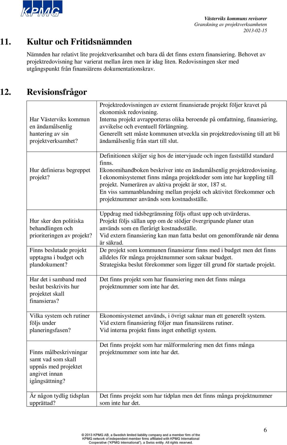 Revisionsfrågor Har Västerviks kommun en ändamålsenlig hantering av sin projektverksamhet? Hur definieras begreppet projekt? Hur sker den politiska behandlingen och prioriteringen av projekt?