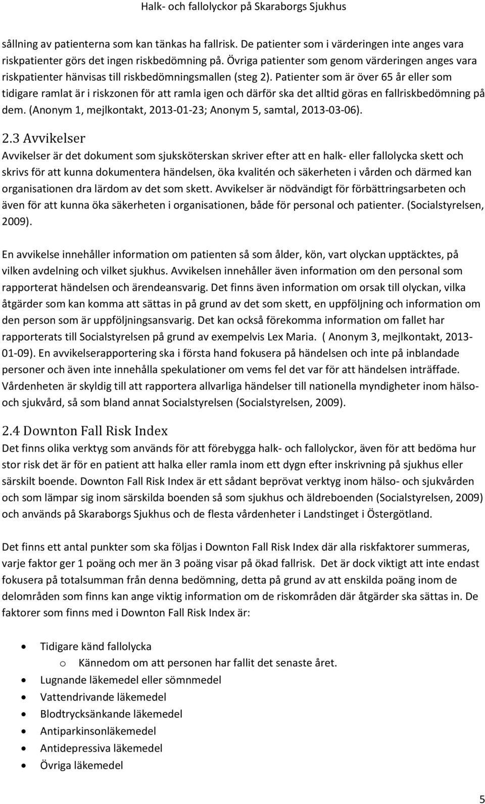 Patienter som är över 65 år eller som tidigare ramlat är i riskzonen för att ramla igen och därför ska det alltid göras en fallriskbedömning på dem.