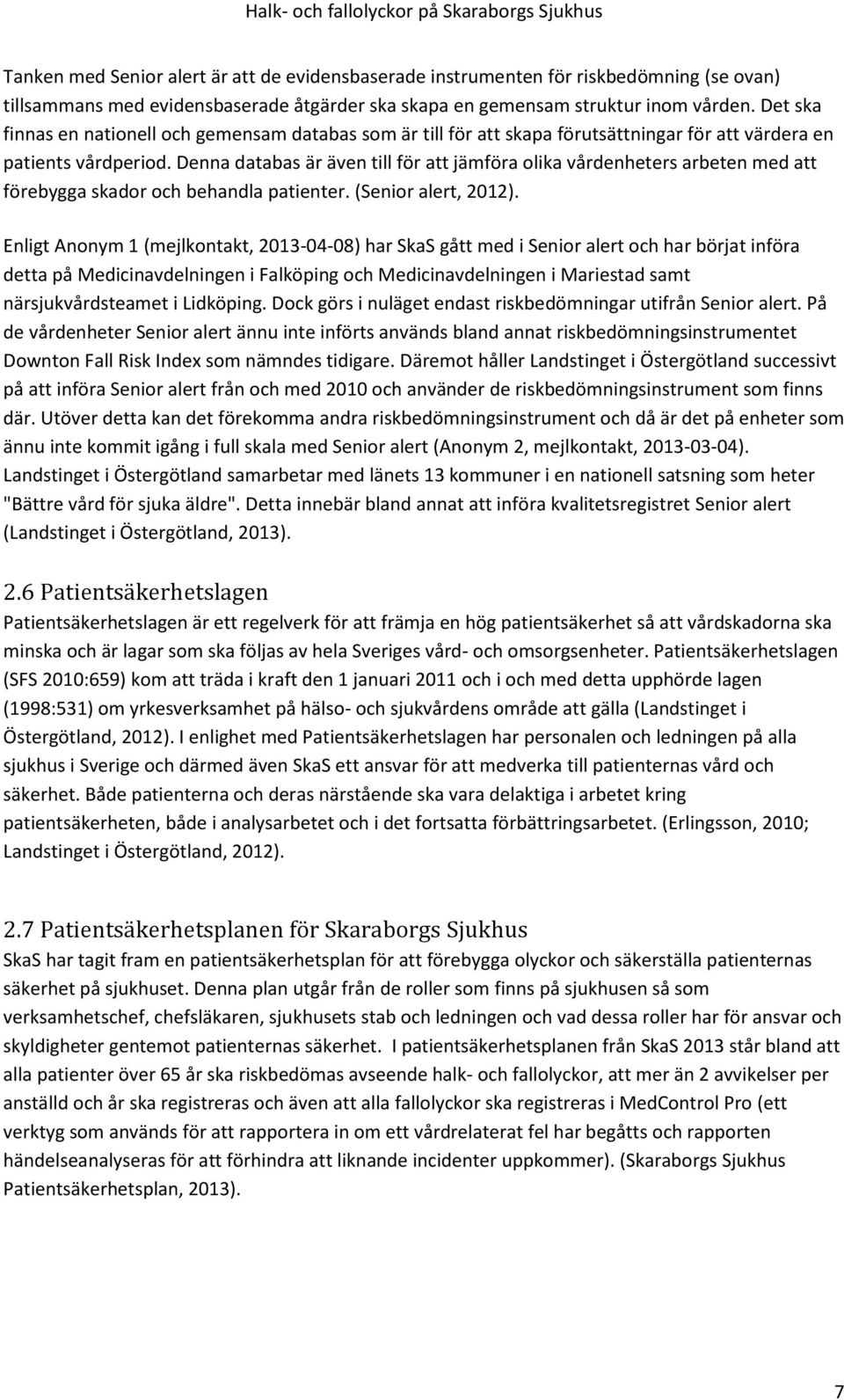 Denna databas är även till för att jämföra olika vårdenheters arbeten med att förebygga skador och behandla patienter. (Senior alert, 2012).