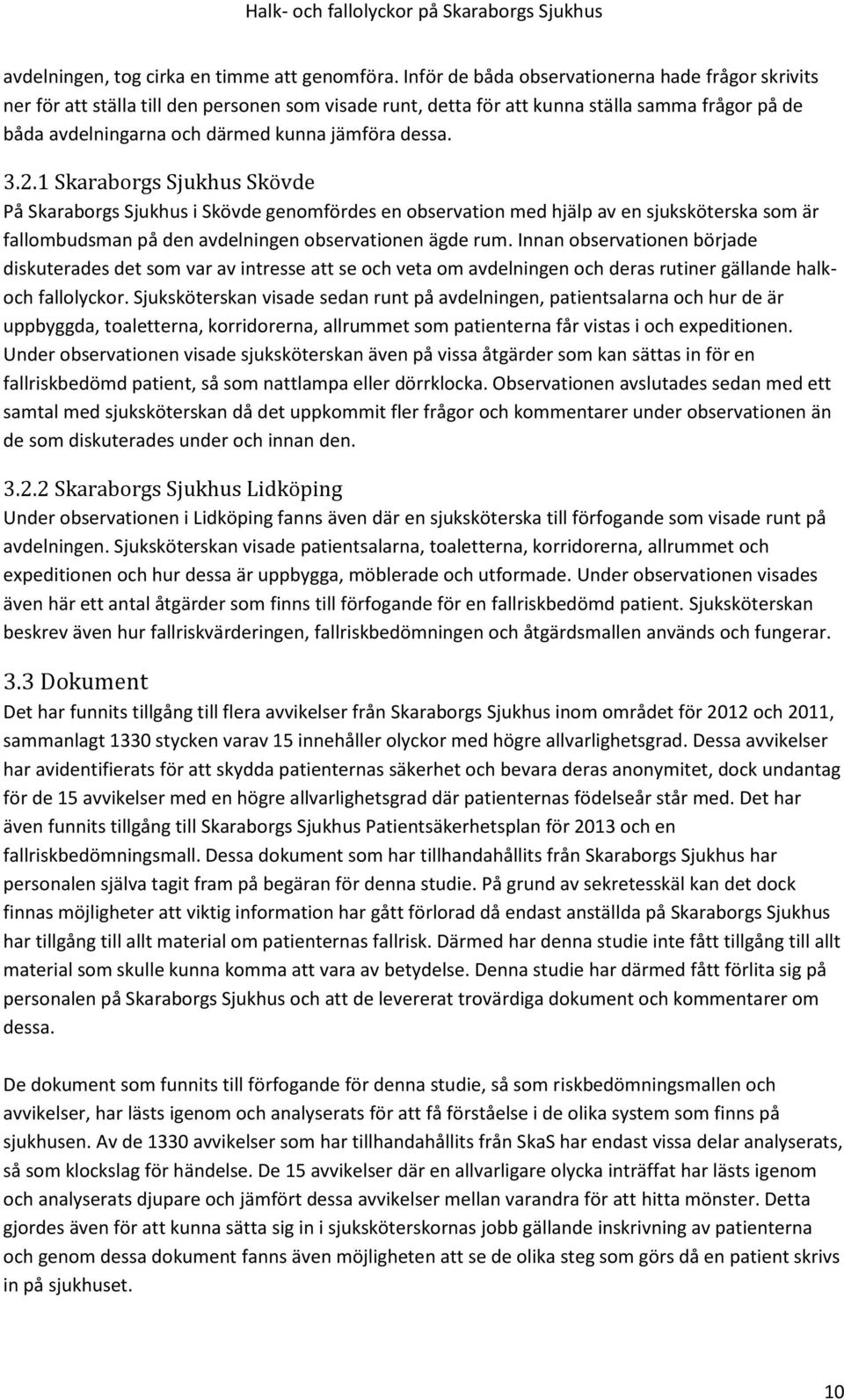 dessa. 3.2.1 Skaraborgs Sjukhus Skövde På Skaraborgs Sjukhus i Skövde genomfördes en observation med hjälp av en sjuksköterska som är fallombudsman på den avdelningen observationen ägde rum.