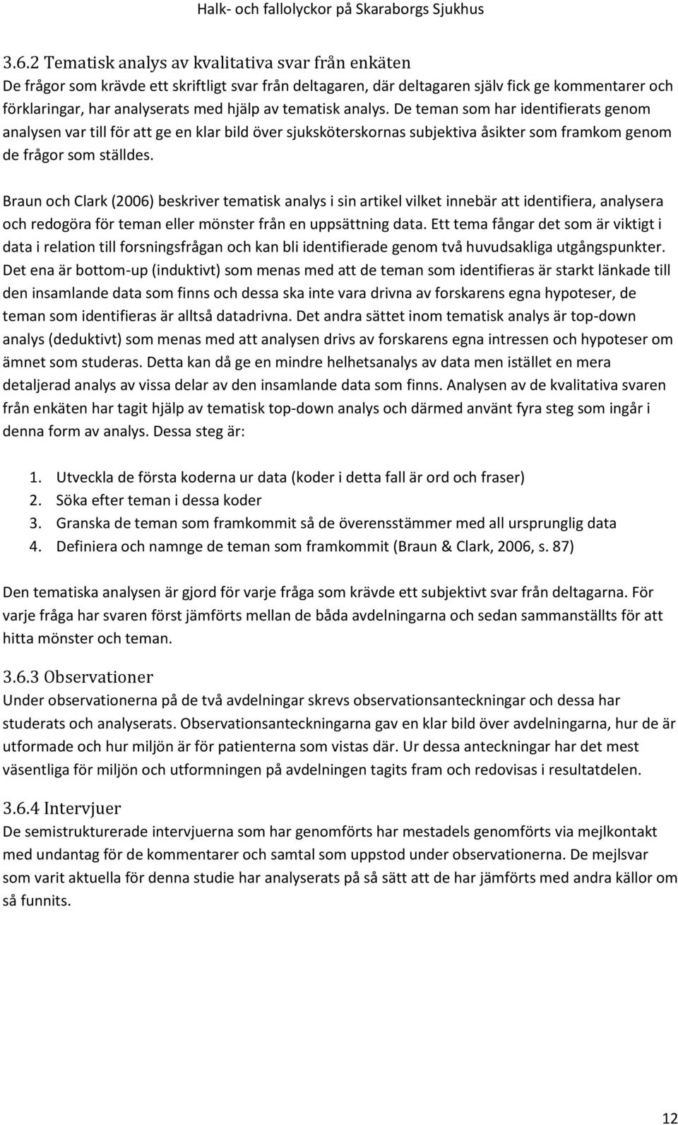 Braun och Clark (2006) beskriver tematisk analys i sin artikel vilket innebär att identifiera, analysera och redogöra för teman eller mönster från en uppsättning data.