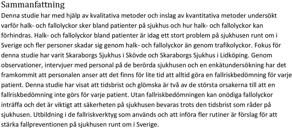 Halk- och fallolyckor bland patienter är idag ett stort problem på sjukhusen runt om i Sverige och fler personer skadar sig genom halk- och fallolyckor än genom trafikolyckor.