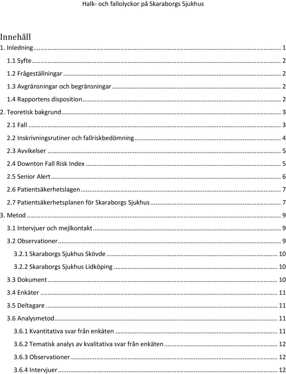 7 Patientsäkerhetsplanen för Skaraborgs Sjukhus... 7 3. Metod... 9 3.1 Intervjuer och mejlkontakt... 9 3.2 Observationer... 9 3.2.1 Skaraborgs Sjukhus Skövde... 10 3.2.2 Skaraborgs Sjukhus Lidköping.