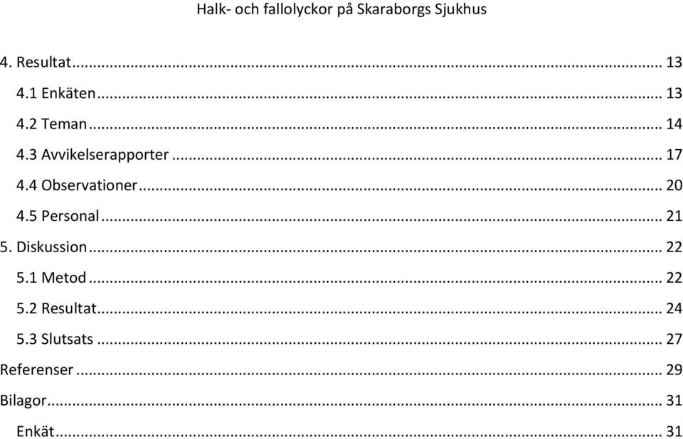 5 Personal... 21 5. Diskussion... 22 5.1 Metod... 22 5.2 Resultat.