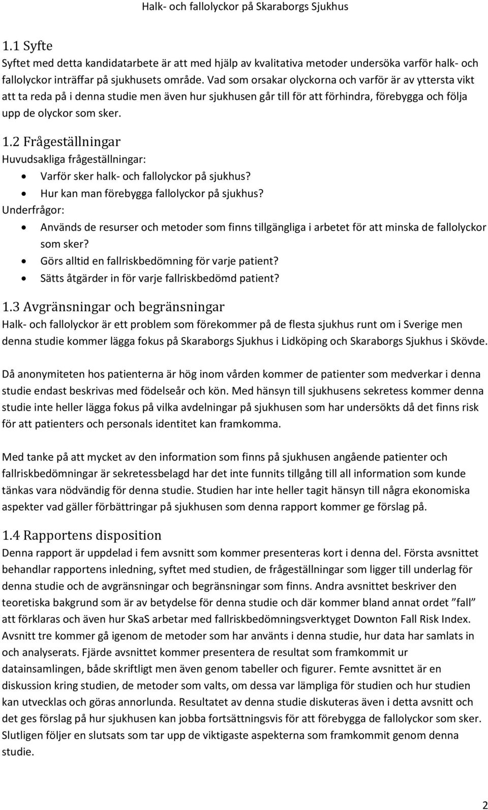 2 Frågeställningar Huvudsakliga frågeställningar: Varför sker halk- och fallolyckor på sjukhus? Hur kan man förebygga fallolyckor på sjukhus?