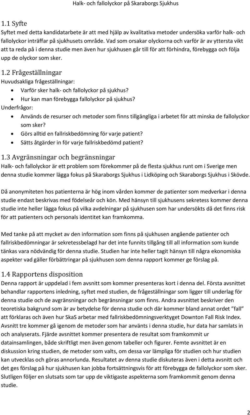 2 Frågeställningar Huvudsakliga frågeställningar: Varför sker halk- och fallolyckor på sjukhus? Hur kan man förebygga fallolyckor på sjukhus?