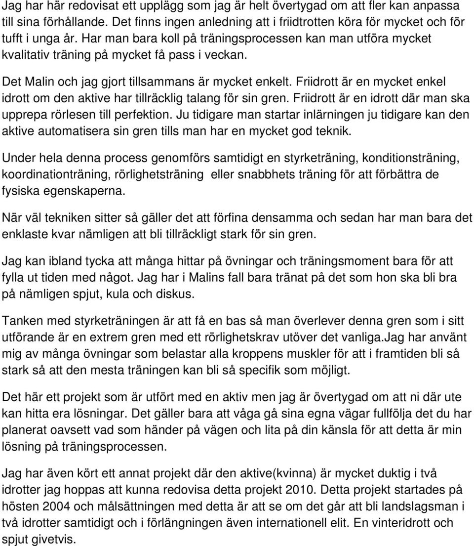 Friidrott är en mycket enkel idrott om den aktive har tillräcklig talang för sin gren. Friidrott är en idrott där man ska upprepa rörlesen till perfektion.