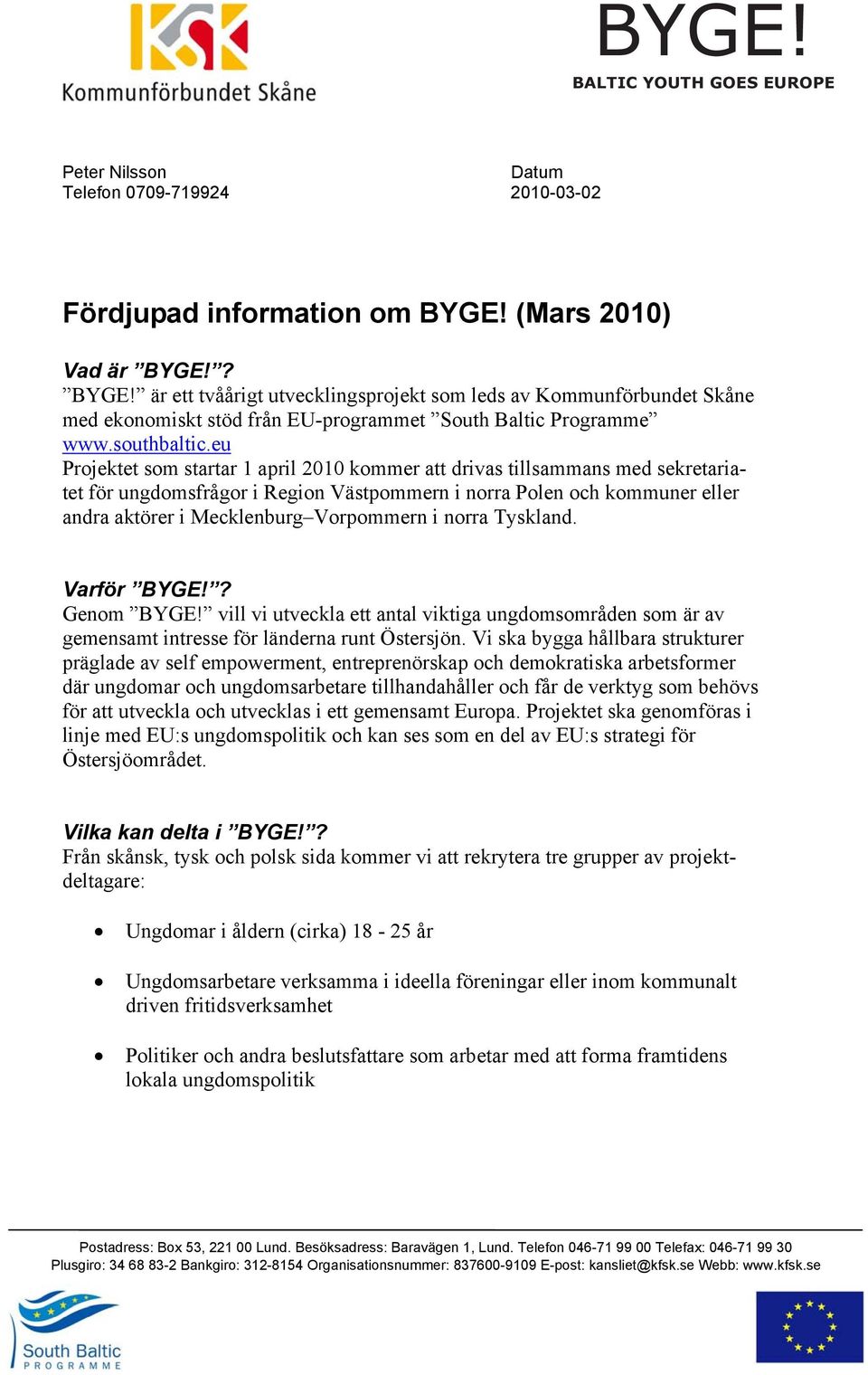 eu Projektet som startar 1 april 2010 kommer att drivas tillsammans med sekretariatet för ungdomsfrågor i Region Västpommern i norra Polen och kommuner eller andra aktörer i Mecklenburg Vorpommern i