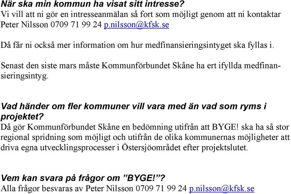 Vad händer om fler kommuner vill vara med än vad som ryms i projektet? Då gör Kommunförbundet Skåne en bedömning utifrån att BYGE!