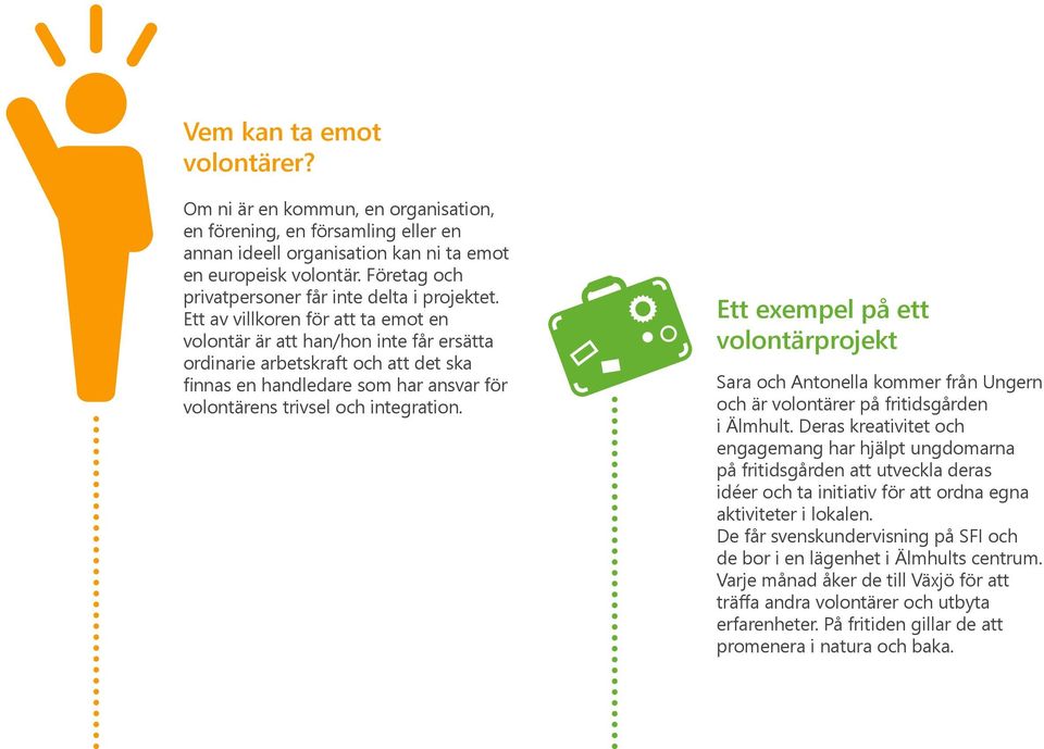 Ett av villkoren för att ta emot en volontär är att han/hon inte får ersätta ordinarie arbetskraft och att det ska finnas en handledare som har ansvar för volontärens trivsel och integration.