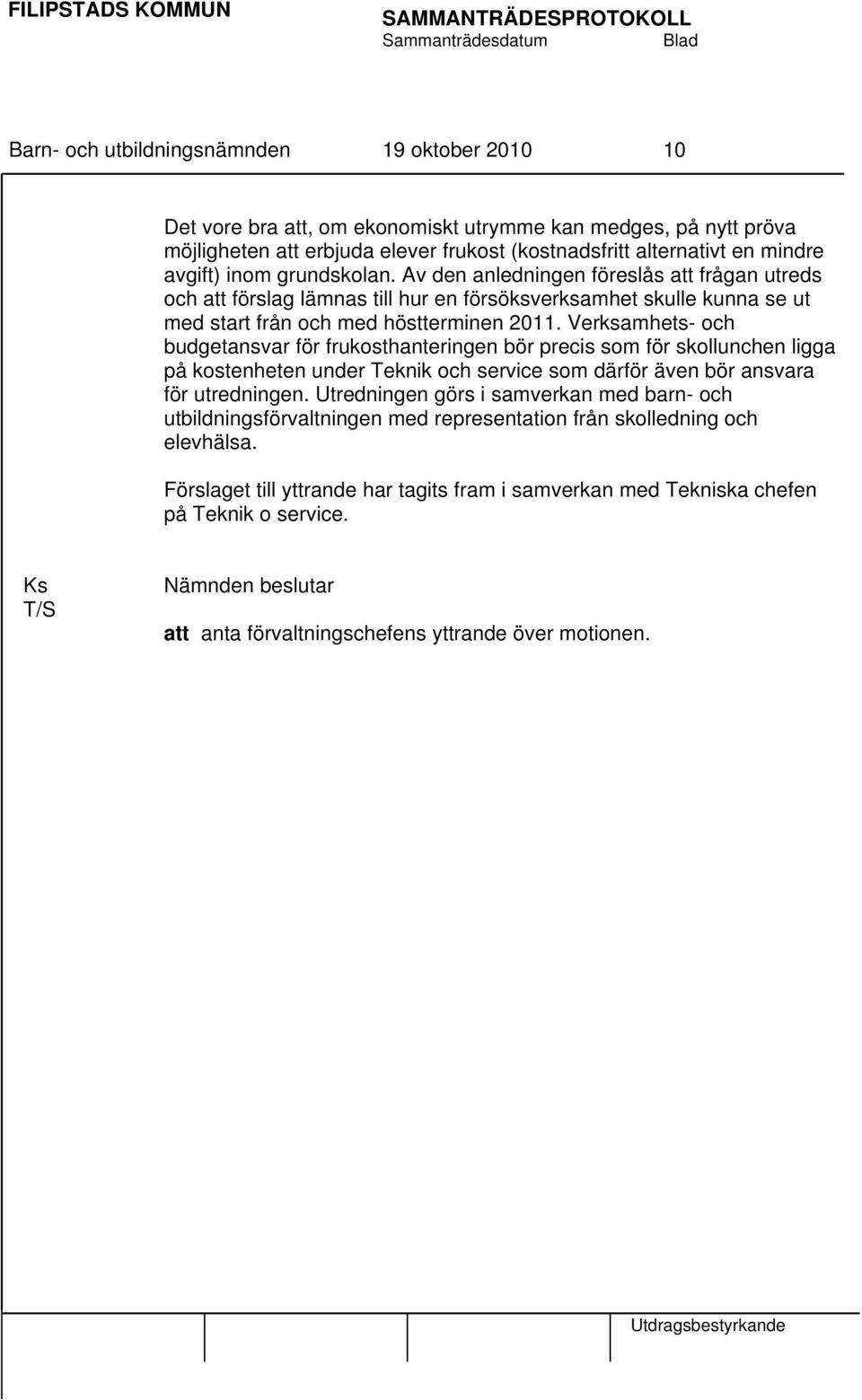 Verksamhets- och budgetansvar för frukosthanteringen bör precis som för skollunchen ligga på kostenheten under Teknik och service som därför även bör ansvara för utredningen.