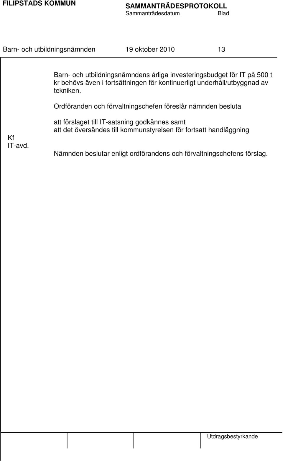 Ordföranden och förvaltningschefen föreslår nämnden besluta Kf IT-avd.