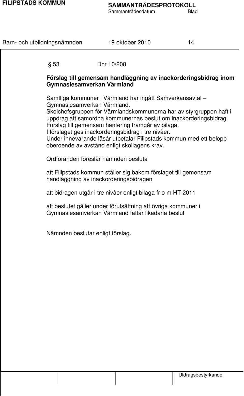 Förslag till gemensam hantering framgår av bilaga. I förslaget ges inackorderingsbidrag i tre nivåer.