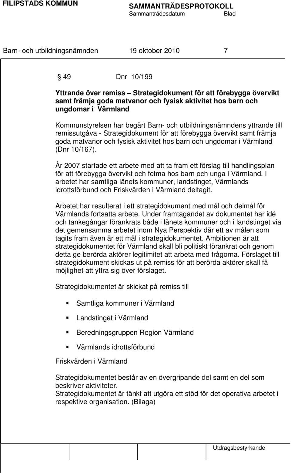 ungdomar i Värmland (Dnr 10/167). År 2007 startade ett arbete med att ta fram ett förslag till handlingsplan för att förebygga övervikt och fetma hos barn och unga i Värmland.