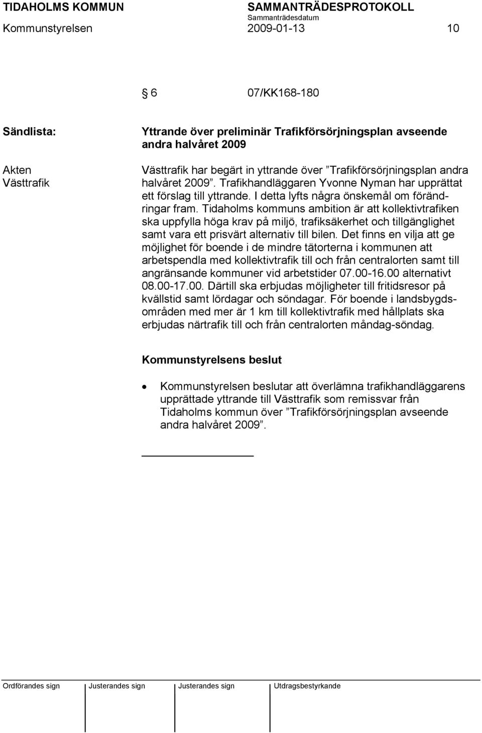 Tidaholms kommuns ambition är att kollektivtrafiken ska uppfylla höga krav på miljö, trafiksäkerhet och tillgänglighet samt vara ett prisvärt alternativ till bilen.