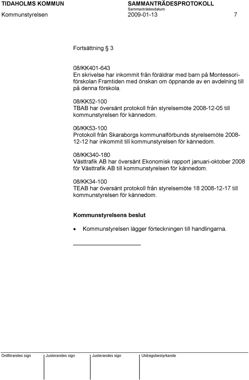 06/KK53-100 Protokoll från Skaraborgs kommunalförbunds styrelsemöte 2008-12-12 har inkommit till kommunstyrelsen för kännedom.