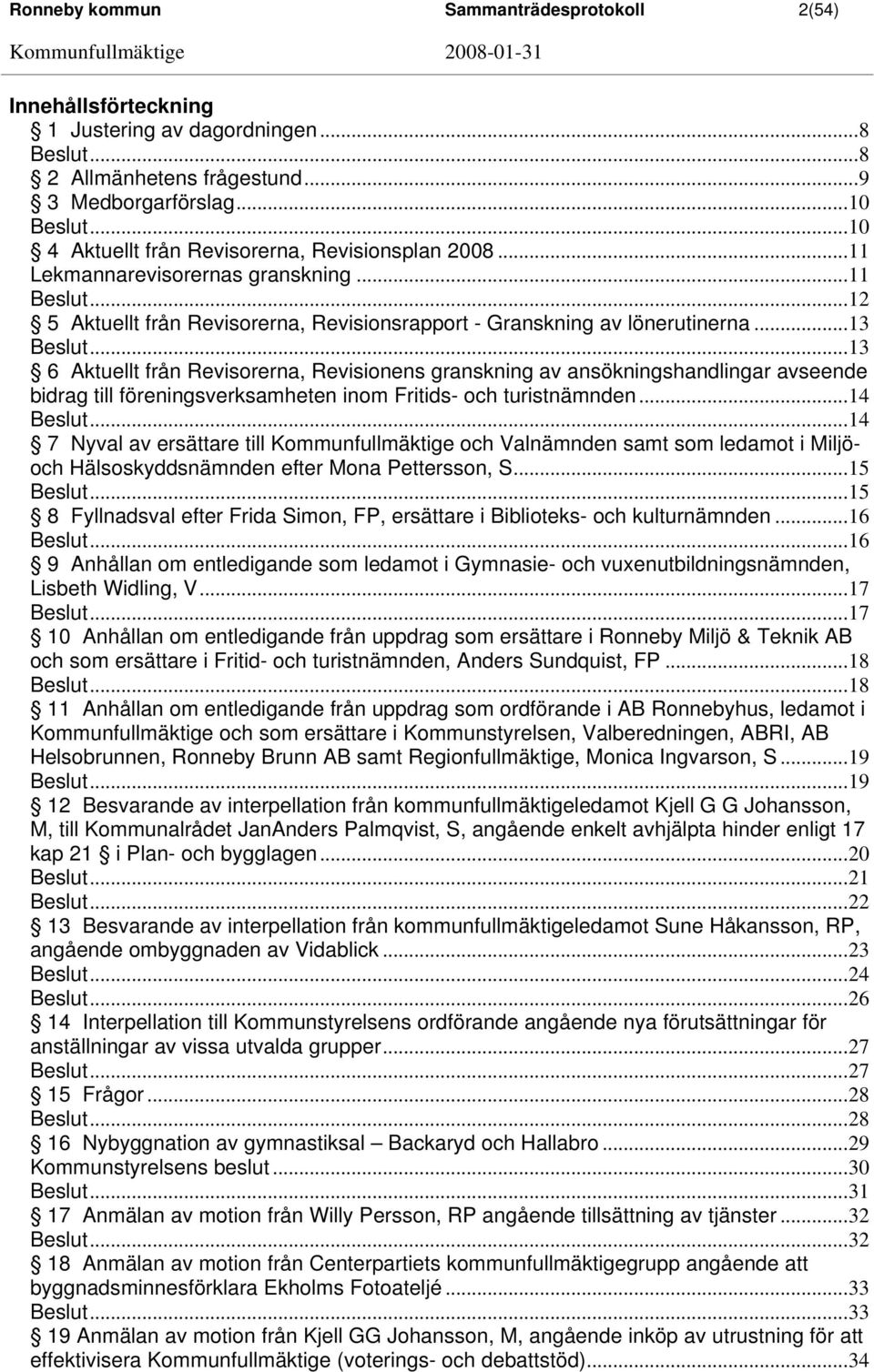 ..13 6 Aktuellt från Revisorerna, Revisionens granskning av ansökningshandlingar avseende bidrag till föreningsverksamheten inom Fritids- och turistnämnden...14 Beslut.