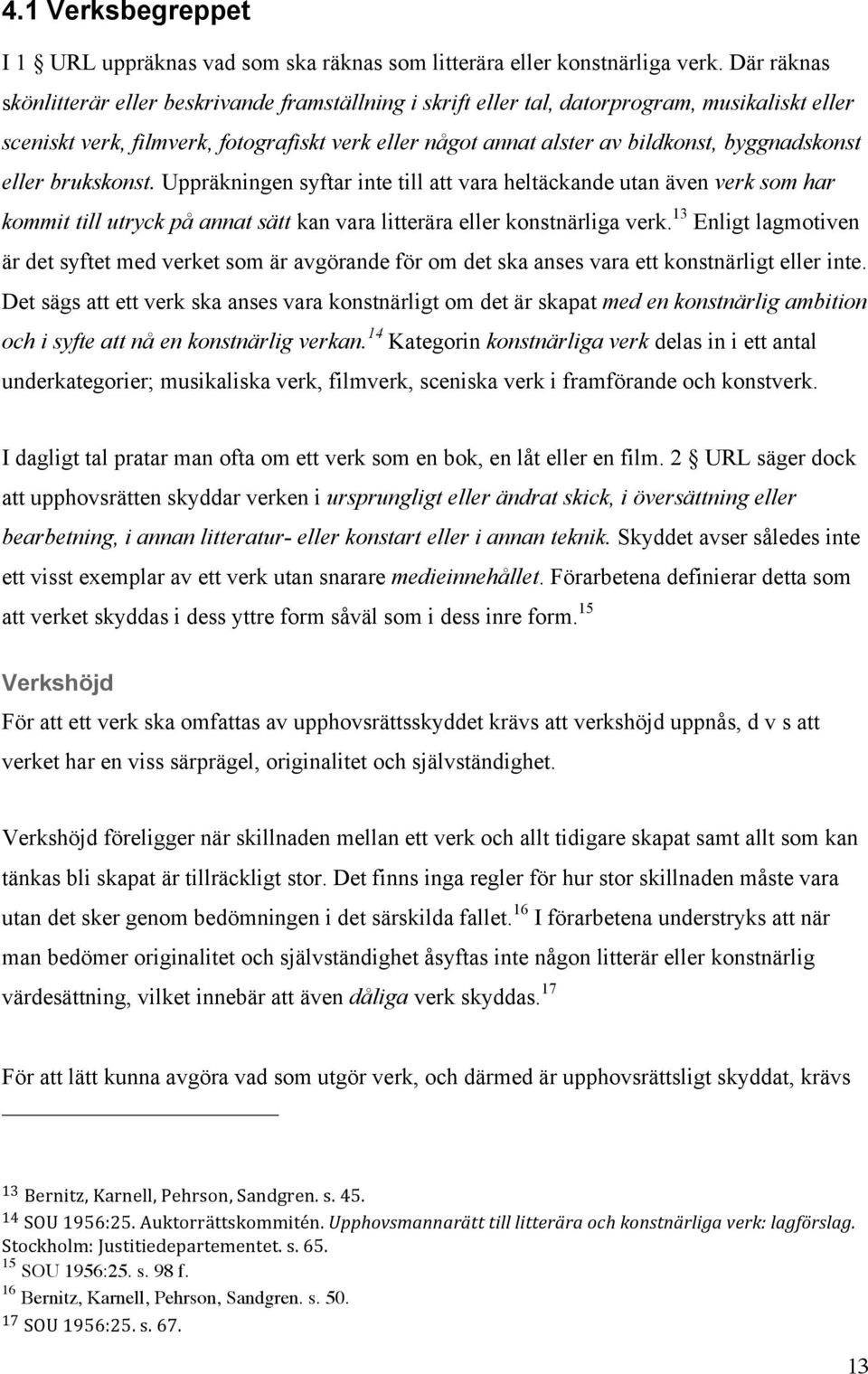 byggnadskonst eller brukskonst. Uppräkningen syftar inte till att vara heltäckande utan även verk som har kommit till utryck på annat sätt kan vara litterära eller konstnärliga verk.