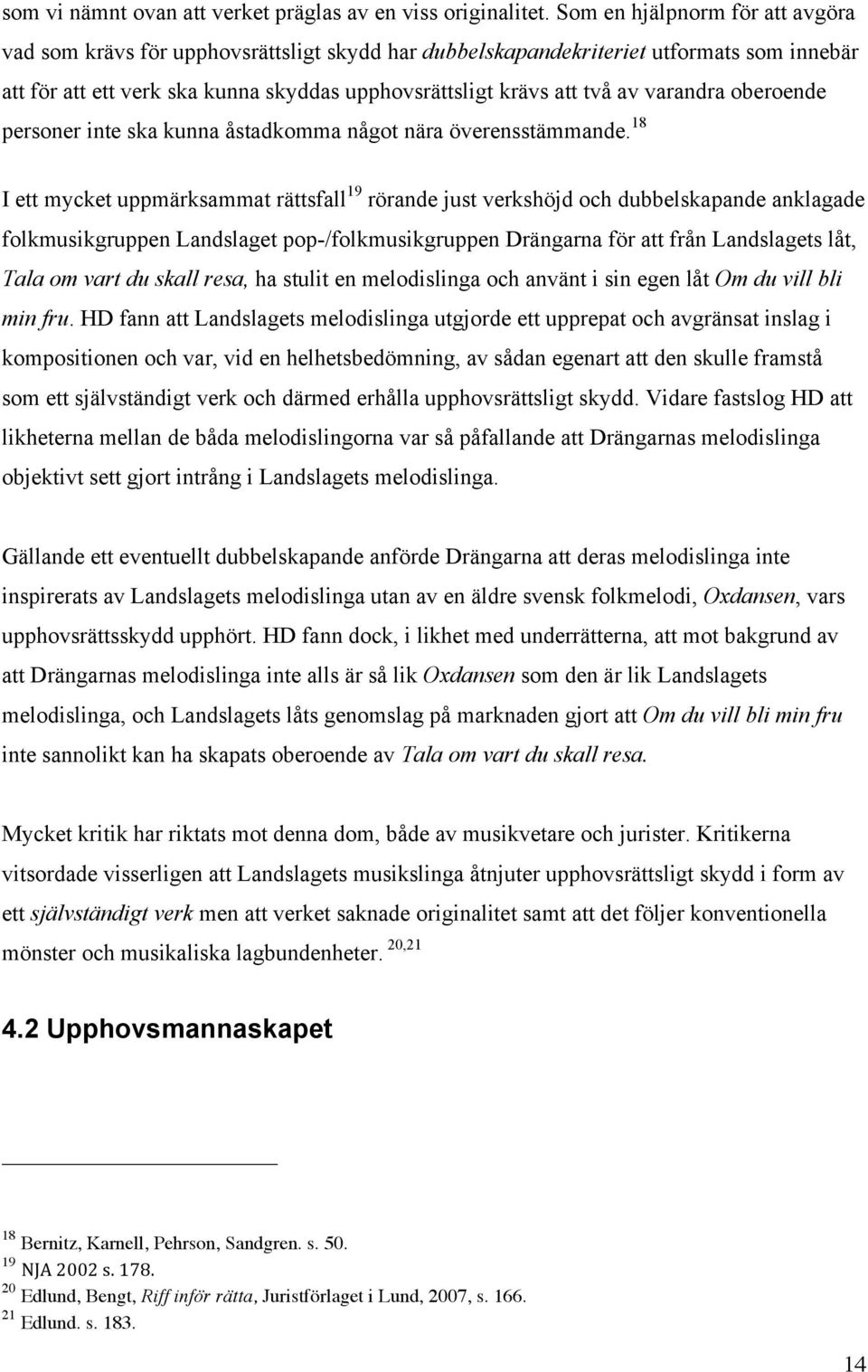 varandra oberoende personer inte ska kunna åstadkomma något nära överensstämmande.