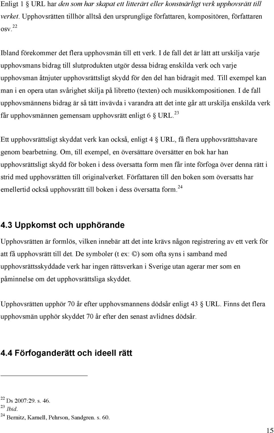 I de fall det är lätt att urskilja varje upphovsmans bidrag till slutprodukten utgör dessa bidrag enskilda verk och varje upphovsman åtnjuter upphovsrättsligt skydd för den del han bidragit med.