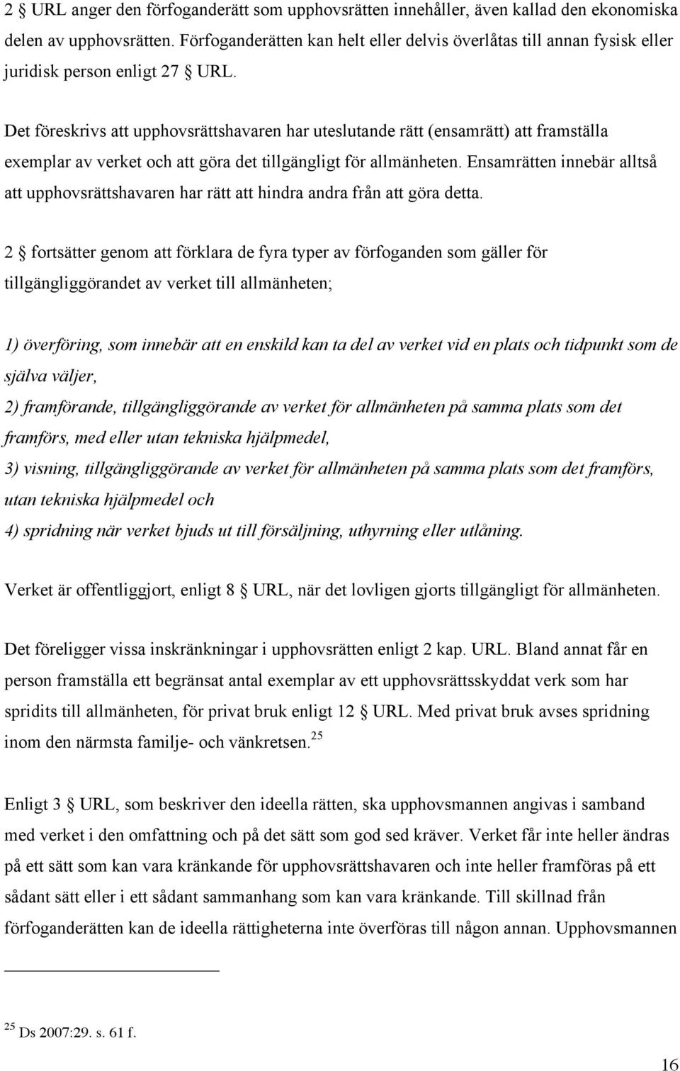 Det föreskrivs att upphovsrättshavaren har uteslutande rätt (ensamrätt) att framställa exemplar av verket och att göra det tillgängligt för allmänheten.