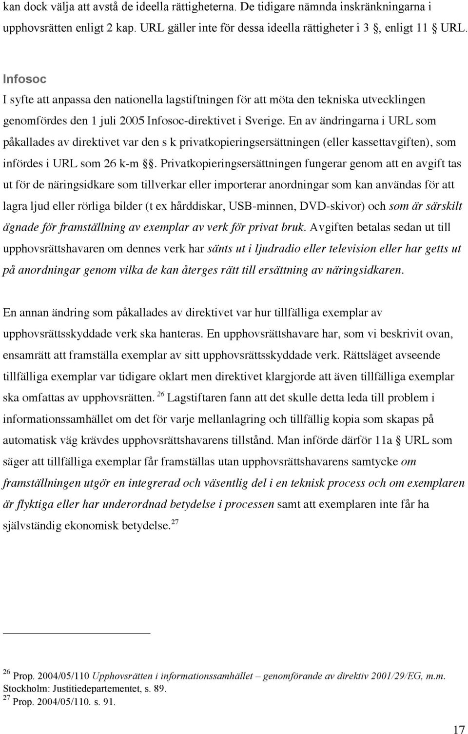 En av ändringarna i URL som påkallades av direktivet var den s k privatkopieringsersättningen (eller kassettavgiften), som infördes i URL som 26 k-m.