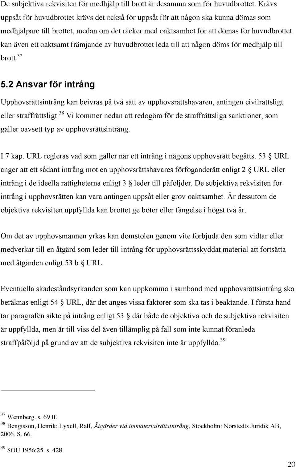 oaktsamt främjande av huvudbrottet leda till att någon döms för medhjälp till brott. 37 5.