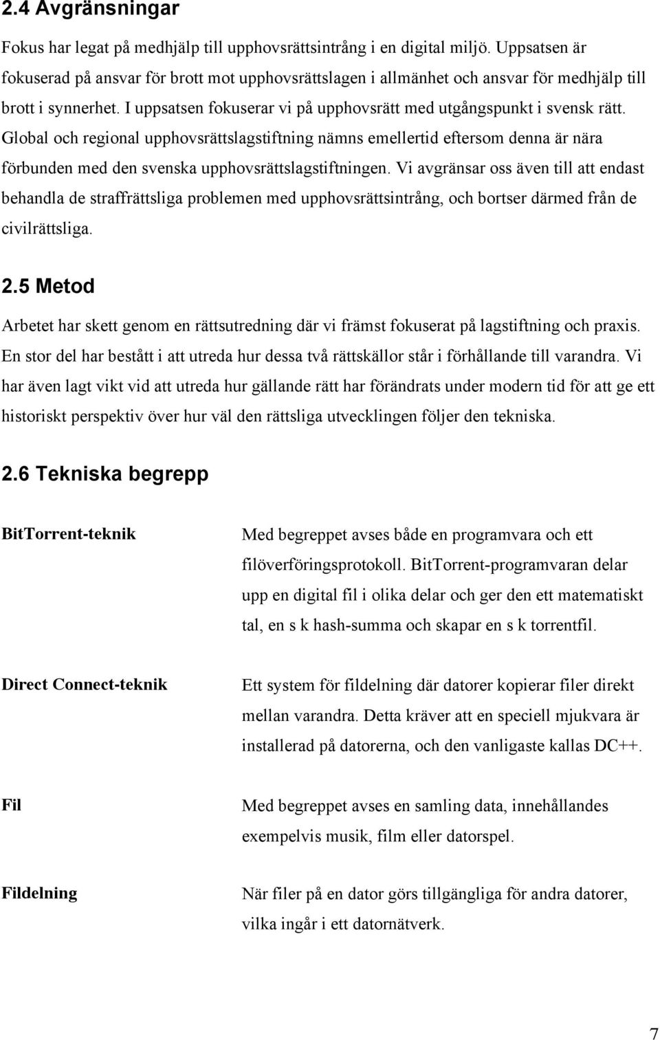 Global och regional upphovsrättslagstiftning nämns emellertid eftersom denna är nära förbunden med den svenska upphovsrättslagstiftningen.