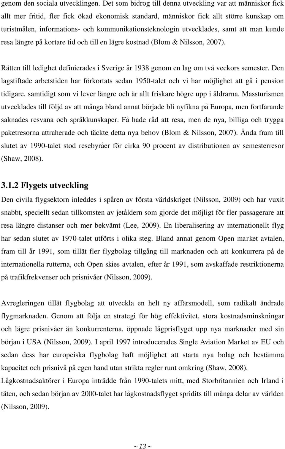 kommunikationsteknologin utvecklades, samt att man kunde resa längre på kortare tid och till en lägre kostnad (Blom & Nilsson, 2007).