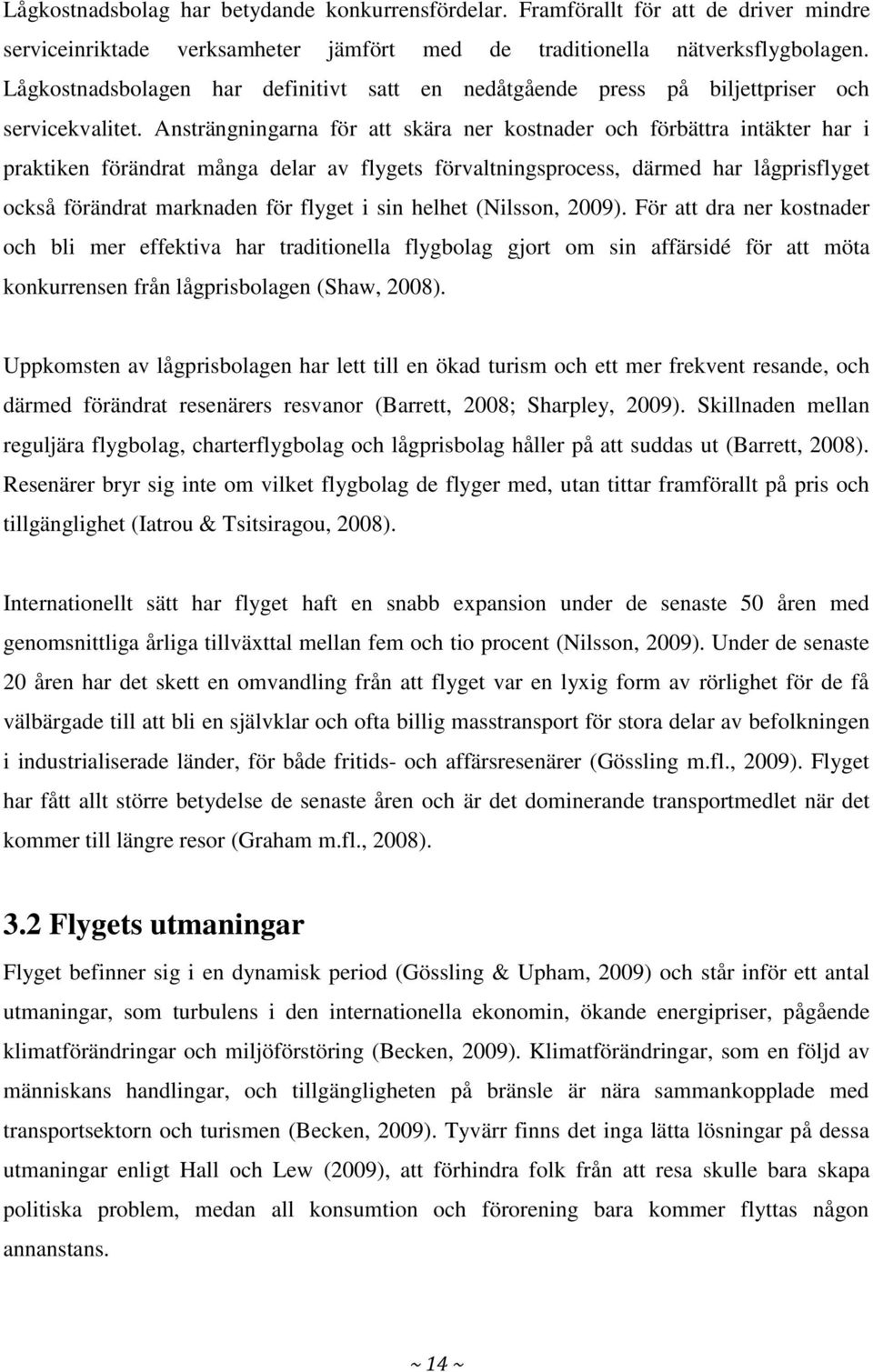 Ansträngningarna för att skära ner kostnader och förbättra intäkter har i praktiken förändrat många delar av flygets förvaltningsprocess, därmed har lågprisflyget också förändrat marknaden för flyget