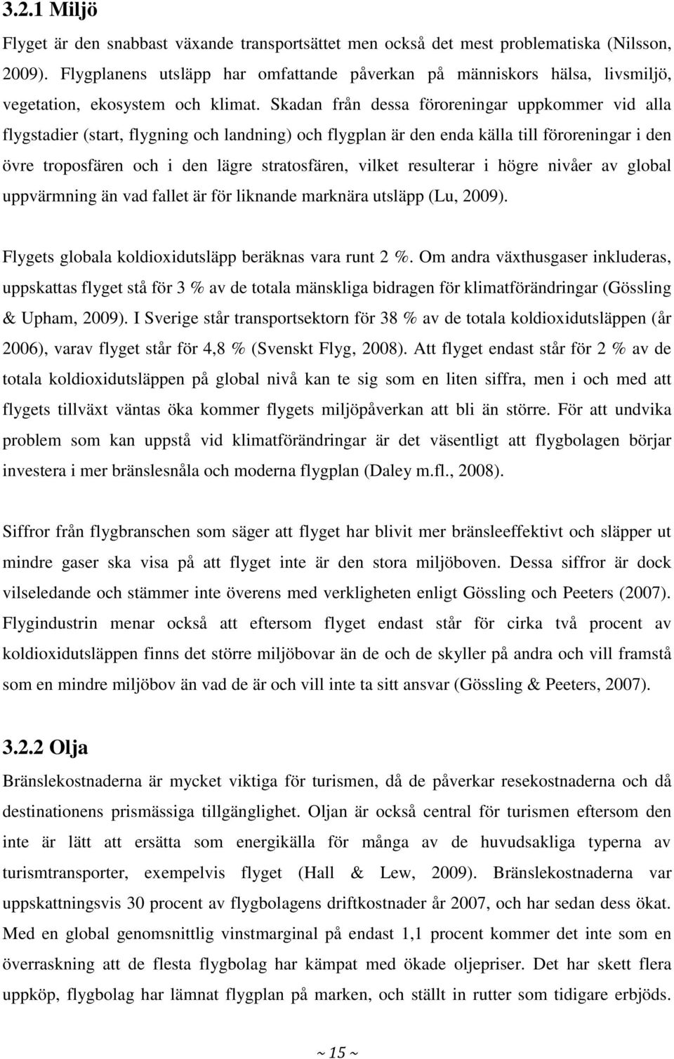 Skadan från dessa föroreningar uppkommer vid alla flygstadier (start, flygning och landning) och flygplan är den enda källa till föroreningar i den övre troposfären och i den lägre stratosfären,