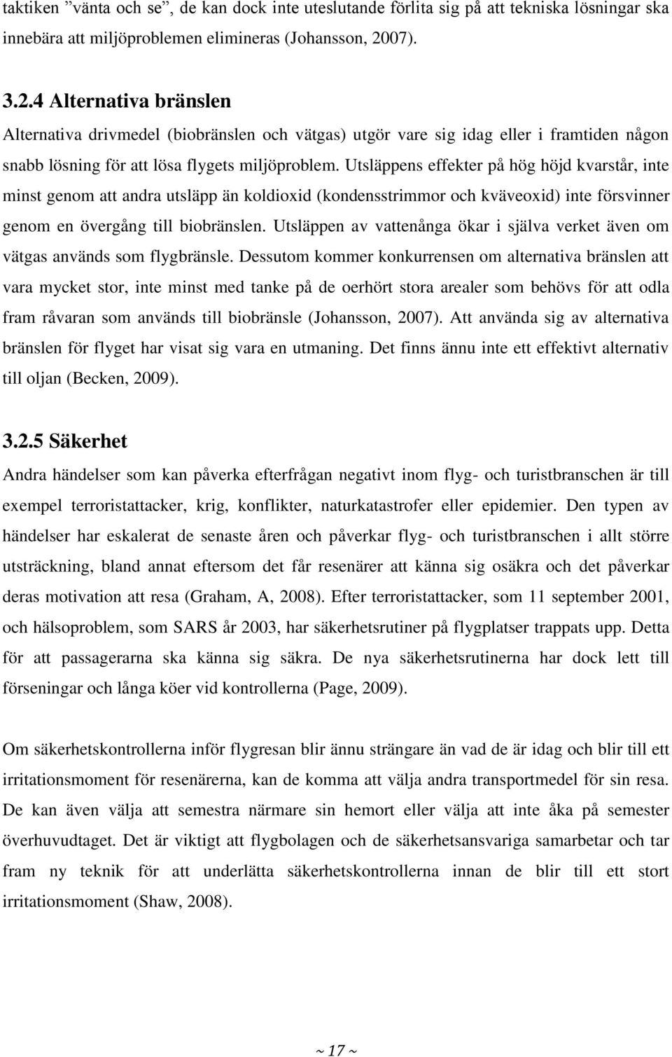 Utsläppens effekter på hög höjd kvarstår, inte minst genom att andra utsläpp än koldioxid (kondensstrimmor och kväveoxid) inte försvinner genom en övergång till biobränslen.